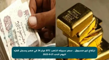 ارتفاع غير مسبوق.. سعر سبيكة الذهب BTC عيار 24 في مصر يسجل قفزة اليوم الأحد 21-9-2025